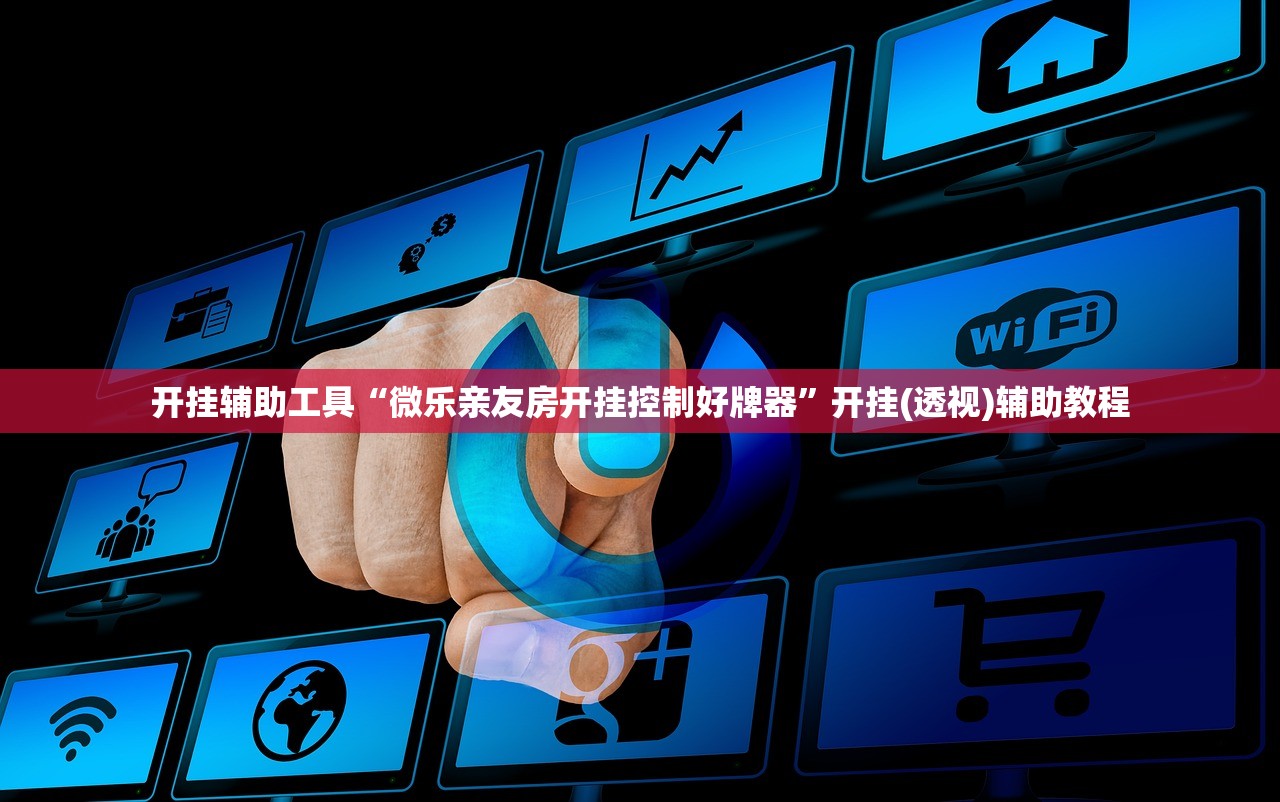 开挂辅助工具“微乐亲友房开挂控制好牌器”开挂(透视)辅助教程