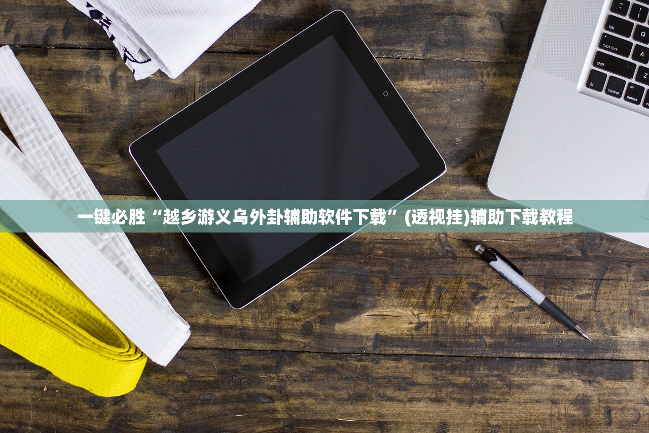 一键必胜“越乡游义乌外卦辅助软件下载	”(透视挂)辅助下载教程