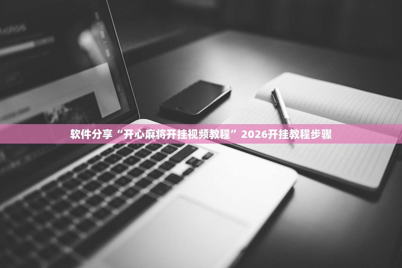 软件分享“开心麻将开挂视频教程”2026开挂教程步骤