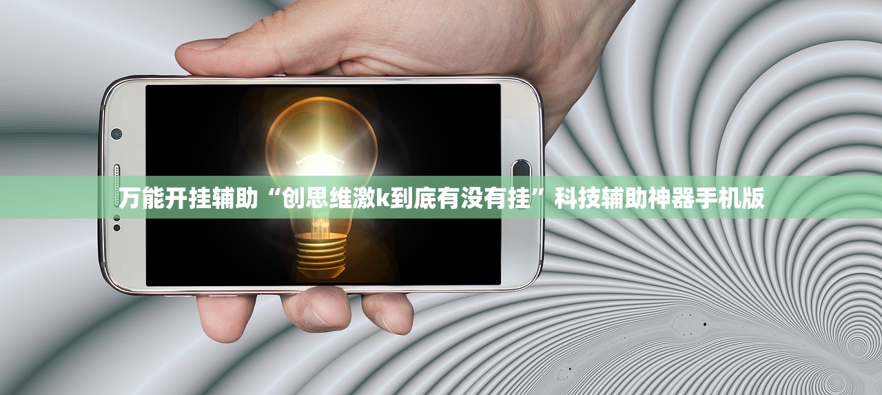 万能开挂辅助“创思维激k到底有没有挂	”科技辅助神器手机版