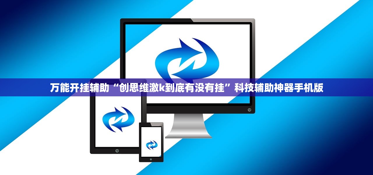 万能开挂辅助“创思维激k到底有没有挂”科技辅助神器手机版