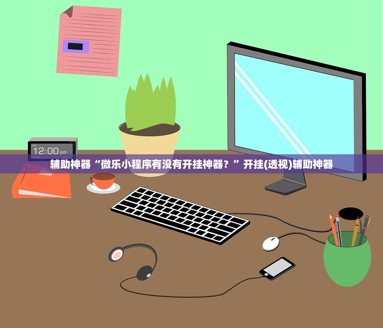 辅助神器“微乐小程序有没有开挂神器？”开挂(透视)辅助神器