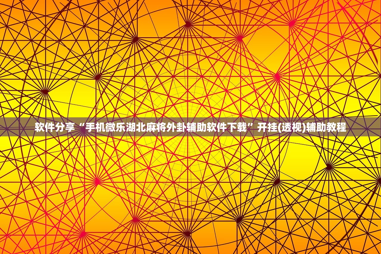 软件分享“手机微乐湖北麻将外卦辅助软件下载”开挂(透视)辅助教程