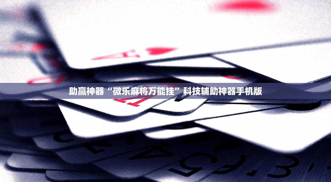助赢神器“微乐麻将万能挂”科技辅助神器手机版