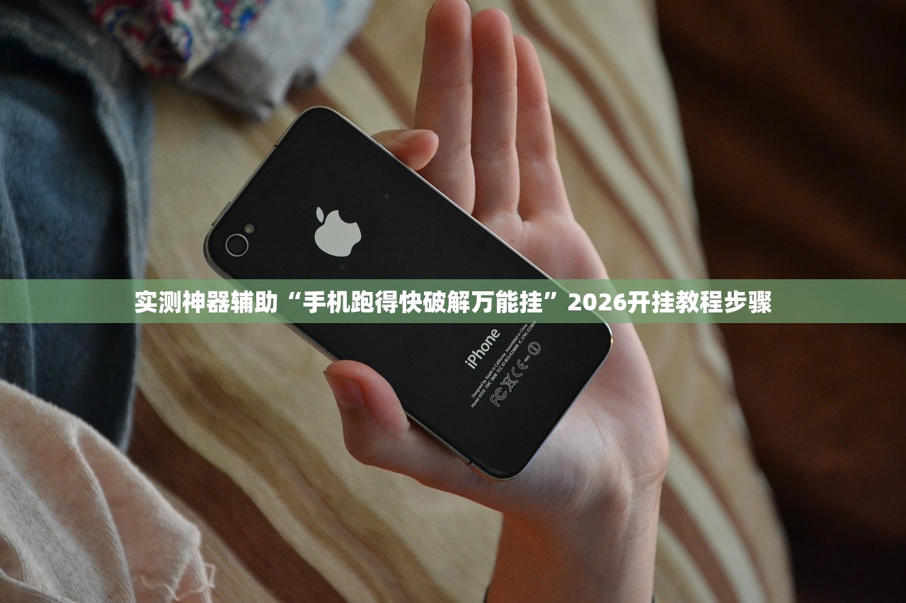 实测神器辅助“手机跑得快破解万能挂”2026开挂教程步骤